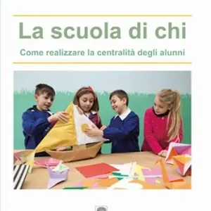 Solo Oggi La scuola di chi. Come realizzare la centralità degli alunni