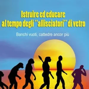 Istruire ed educare al tempo degli «allisciatori» di vetro. Banchi vuoti, cattedre ancor più Promo Stagionale