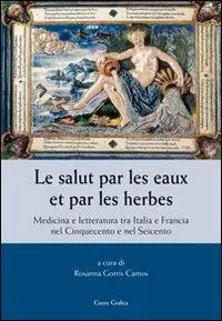 Le salut par les eaux et par les herbes. Medicina e letteratura tra Italia e Francia nel Cinquecento e nel Seicento A Buon Prezzo