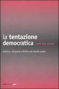 La tentazione democratica. Politica, religione e diritto nel mondo arabo Solo Oggi