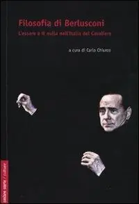 Filosofia di Berlusconi. L‘essere e il nulla nell‘Italia de Cavaliere Sconto