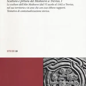 Scultura e pittura del medioevo a Treviso. Vol. 1 Le sculture dell‘alto Medioevo (dal VIsecolo al 1141) a Treviso, nel suo territorio e in aree che con esso ebbero rapporti. Tentativo di contestualizzazione storica Compra Online
