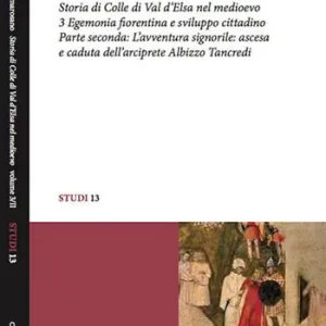 Spedizione Espresso Storia di Colle di Val d‘Elsa nel Medioevo. Vol. 3/2 Egemonia fiorentina e sviluppo cittadino. L‘avventura signorile ascesa e caduta dell‘arciprete Albizzo Tancredi