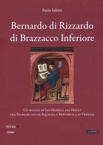 Ordina Subito Bernardo di Rizzardo di Brazzacco Inferiore. Un notaio di San Daniele del Friuli tra Patriarcato di Aquileia e Repubblica di Venezia