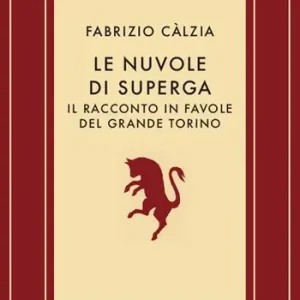 Le nuvole di Superga. Il racconto in favole del grande Torino Miglior Prezzo