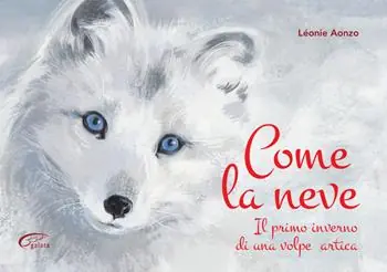 Come la neve. Il primo inverno di una volpe artica Occasione Imperdibile