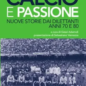 Offerta Limitata Calcio e passione. Nuove storie dai dilettanti liguri anni 70 e 80
