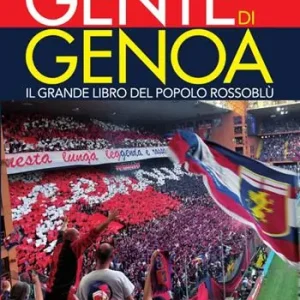 Gente di Genoa. Il grande libro del popolo Rossoblù Soddisfatti O Rimborsati