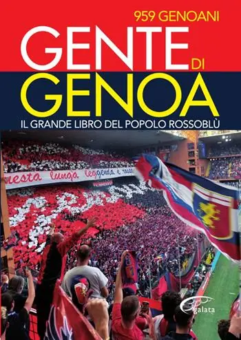 Gente di Genoa. Il grande libro del popolo Rossoblù Soddisfatti O Rimborsati
