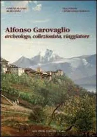 Alfonso Garovaglio. Archeologo, collezionista, viaggiatore Acquista Ora