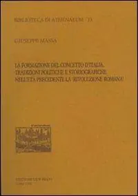 Prezzo Ridotto La formazione del concetto d‘Italia. Tradizioni politiche e storiografiche nell‘età precedente la «Rivoluzione romana»