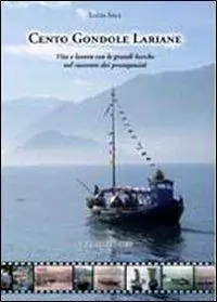 Professionale Cento Gondole Lariane. Vita e lavoro con le grandi barche nel raccontodei protagonisti