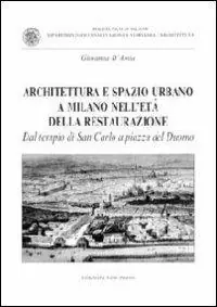 Architettura e spazio urbano a Milano nell‘età della restaurazione. Dal tempio di San Carlo a piazza del Duomo Esclusivo
