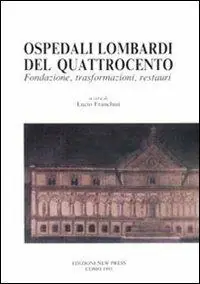 Nuovo Arrivo Ospedali lombardi del Quattrocento. Fondazione, trasformazioni, restauri