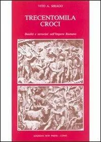 Solo Oggi Trecentomila croci. Banditi e terroristi nell‘Impero romano