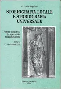 Storiografia locale e storiografia universale. Forme di acquisizione del sapere storico nella cultura antica. Atti del Convegno (Bologna, 16-18 dicembre 1999) Occasione