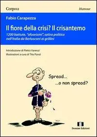 Il fiore della crisi? Il crisantemo. 1200 battute, «afuorismi», satira politica nell‘Italia da Berlusconi ai grillini Offerta Lampo