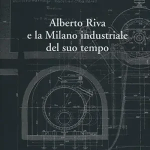 Pagamento Sicuro Alberto Riva e la Milano nindustriale del suo tempo