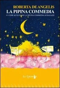 La pipina commedia. O come avvicinare la Divina Commedia ai ragazzi. Ediz. illustrata Più Venduto