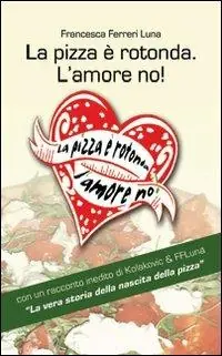 La pizza è rotonda. L‘amore no! Come scoprire le capacità amatorie di un pretendente facendosi invitare a mangiarce una pizza Saldi