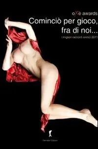 Cominciò per gioco, fra di noi. I migliori racconti erotici 2011 Novità