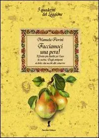 Offerta Facciamoci una pera! Il frutto più duttile per l‘uso in cucina. Dagli antipasti ai dolci, dai succhi alle conserve