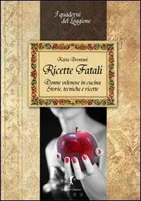 Ricette fatali. Donne velenose in cucina. Storie, tecniche, ricette Bestseller