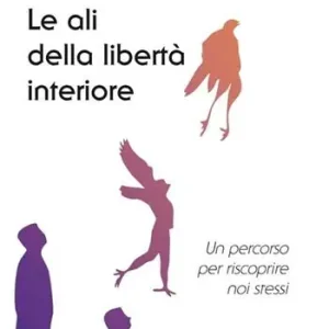 Le ali della libertà interiore. Un percorso per riscoprire noi stessi Offerta Speciale