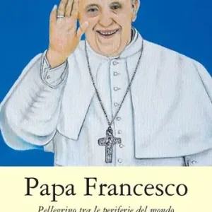 Papa Francesco. Pellegrino tra le periferie del mondo Di Tendenza