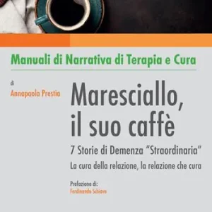 Maresciallo, il suo caffè. 7 storie di demenza «straordinaria». La cura della relazione, la relazione che cura Reso Gratuito