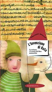 Nuovo Arrivo L‘ invenzione di Kuta. La scrittura e la storia del libro manoscritto. Ediz. illustrata