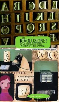 Che rivoluzione! Da Gutenberg all‘ebook la storia dei libri a stampa Bestseller