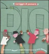 Il coraggio di pensare a Dio. Diventare grandi senza dimenticare le cose grandi. Ediz. illustrata Più Venduto