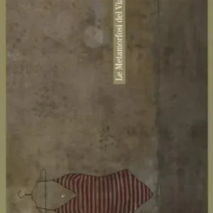 Pagamento Sicuro Le metamorfosi del viaggiatore. Stati mentali, onirici e reali del partire e del tornare. Catalogo della mostra (Milano, 19 ottobre-1 dicembre 2012)