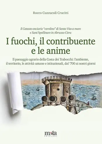 Offerta Limitata I fuochi, il contribuente e le anime. Il paesaggio agrario della Costa dei Trabocchi l‘ambiente, il territorio, le attività umane e istituzionali, dal ‘700 ai nostri giorni