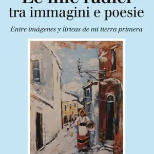 Prezzo Basso Le mie radici. Tra immagini e poesie-Entre imágenes y líricas de mi tierra primera. Ediz. bilingue
