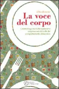 La voce del corpo. Counseling e tecniche espressive corporee nei disturbi del comportamento alimentare Ultima Occasione