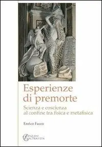 Esperienze di premorte. Scienza e coscienza al confine tra fisica e metafisica Nuova Collezione