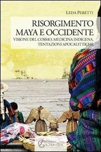 Risorgimento Maya e occidente. Visione del cosmo, medicina indigena, tentazioni apocalittiche Quantità Limitata