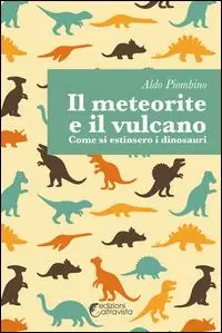 Il meteorite e il vulcano. Come si estinsero i dinosauri Prezzo Ridotto