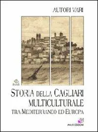Storia della Cagliari multiculturale tra Mediterraneo ed Europa Super Prezzo