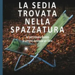 La sedia trovata nella spazzatura. Se per trovare lavoro (e amore) bastasse un libro Miglior Prezzo