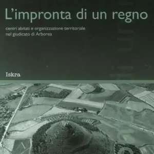 L‘ impronta di un regno. «Centri abitati e organizzazione territoriale nel giudicato di Arborea» Nuova Collezione