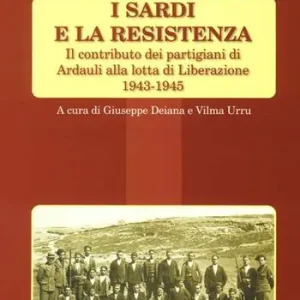 I sardi e la resistenza. Il contributo dei partigiani di Ardauli alla lotta di Liberazione 1943-1945 Pagamento Sicuro