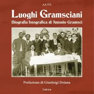 Luoghi gramsciani. Biografia fotografica di Antonio Gramsci. Ediz. illustrata Occasione Imperdibile