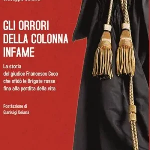Offerta Speciale Gli orrori della colonna infame. La storia del giudice Francesco Coco che sfidò le Brigate rosse fino alla perdita della vita