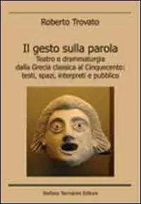 Il gesto sulla parola. Teatro e drammaturgia dalla Grecia classica al Cinquecento. Testi, spazi, interpreti e pubblico Più Venduto