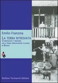 Vendita Finale La terra ritrovata. Storiografia e memoria della prima immigrazione italiana in Brasile