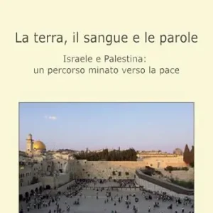 Acquista Ora La terra, il sangue e le parole, Israele e palestina. Un percorso minato verso la pace