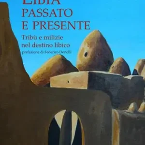 Occasione Libia, passato e presente. Tribù e milizie nel destino libico